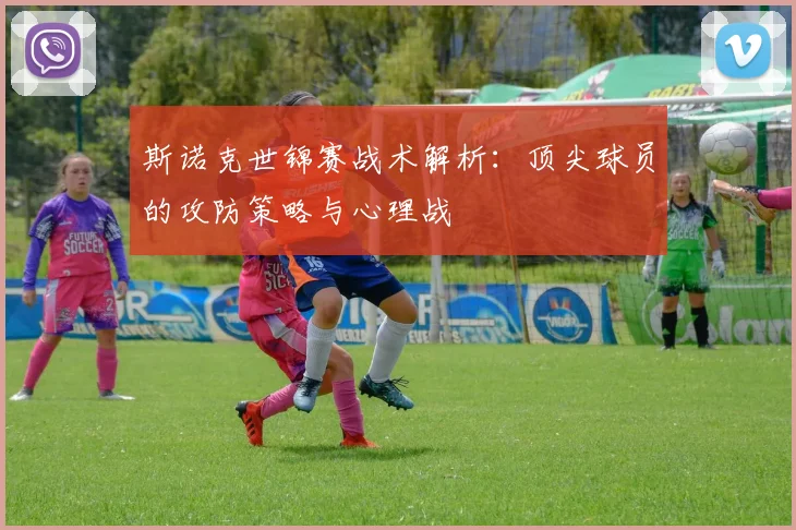斯诺克世锦赛战术解析:顶尖球员的攻防策略与心理战